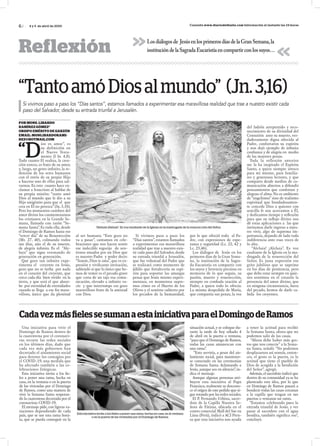 6 / Consulta www.diariodelhuila.com Información al instante las 24 horas
Losdiálogosde JesúsenlosprimerosdíasdelaGranSemana,la
institucióndelaSagradaEucaristíaencompartirconlossuyos…Reflexión
4 y 5 de abril de 2020
POR MONS. LIBARDO
RAMÍREZ GÓMEZ*
OBISPO EMÉRITO DE GARZÓN
EMAIL: MONLIBARDORAMI-
REZ@HOTMAIL.COM
“D
ios es amor”, es
su definición en
el Nuevo Testa-
mento (I Jn. 4,8).
Todo cuanto El realiza, la crea-
ción entera, es fruto de su amor,
y, luego, un gesto infinito, la re-
dención de los seres humanos
con el envío de su propio Hijo
a hacerse uno de ellos para sal-
varnos. Es esto cuanto hace ex-
clamar a Jesucristo al hablar de
su propia misión: “tanto amó
Dios al mundo que le dio a su
Hijo unigénito para que el que
crea en El no perezca” (Jn, 3,16).
Pero los momentos cumbres del
amor divino los conmemoramos
los cristianos en la Grande Se-
mana, llamada con razón “Se-
mana Santa”. Es toda ella, desde
el Domingo de Ramos hasta ese
“tercer día” de su Resurrección
(Mt. 27, 40), colmando todos
sus días, aún el de su muerte,
de alegría infinita. Es el “Ale-
luya” que sigue resonando de
generación en generación.
Qué gozo tan infinito expe-
rimenta el creyente en Jesús,
gozo que no se turba por nada
en el corazón del creyente, que
crece cada día bien vivido en la
tierra, y que será el que absor-
be por eternidad de eternidades
cuando se llega a ese fin mara-
villoso, único que da plenitud
al ser humano. “Este gozo no
va a pasar”, cantamos en cele-
braciones que nos hacen sentir
ese indecible regocijo de sen-
tirnos amados por un Dios que
es nuestro Padre y poder decir:
“Sonríe, Dios te ama”, que es ex-
presión y vivificante invitación,
sabiendo sí que lo único que he-
mos de temer es el pecado grave
que corta de un tajo esa comu-
nicación, elevado a infinito va-
cío y que interrumpe ese gozo
maravilloso fruto de la amistad
con Dios.
Si vivimos paso a paso los
“Días santos”, estamos llamados
a experimentar esa maravillosa
realidad que trae a nuestro exis-
tir cada paso del Salvador, desde
su entrada triunfal a Jerusalén,
que fue voluntad del Padre que
se realizará como momento de
júbilo que fortalecería su espí-
ritu para soportar las amargas
penas que Jesús mismo experi-
mentara, en momentos supre-
mos cómo en el Huerto de los
Olivos y el sentirse cubierto por
los pecados de la humanidad,
por lo que ofreció todo al Pa-
dre, con expresiones de espe-
ranza y seguridad (Lc. 22, 42 y
Lc. 23,46).
Los diálogos de Jesús en los
primeros días de la Gran Sema-
na, la institución de la Sagra-
da Eucaristía en compartir con
los suyos y herencia preciosa en
memoria de lo que seguía, su
pasión, muerte y resurrección,
siempre en confiada oración al
Padre, a quien todo lo ofrecía.
La misma despedida de María,
que compartía sus penas, la voz
del ladrón arrepentido y reco-
nocimiento de su divinidad del
Centurión ante su muerte, ver-
daderamente digna ofrecida al
Padre, confortaron su espíritu
y nos dejó ejemplo de infinita
confianza y de alegría en medio
de las mayores penas.
Toda la reflexión anterior
me la ha inspirado el Espíritu
Santo, a quien siempre invoco
para mí mismo, para familia-
res y generosos lectores, y que
comparto desde medios de co-
municación abiertos a difundir
pensamientos que confortan y
alegran el alma. No es ambiente
de “angelismo” sino de realismo
espiritual que bondadosamen-
te concede Dios a quienes con
sencilla fe nos acercamos a Él,
y dedicamos tiempo y reflexión
para que su influjo divino nos
dé estas aplicaciones a las que
invitamos darle ingreso a nues-
tro vivir, algo de suprema im-
portancia, dejando de lado toda
indiferencia ante esas voces de
lo alto.
“Aleluia! ¡Aleluia”. Es voz
exultante de la Iglesia en la ma-
drugada de la resurrección del
Señor. Es justa expresión ese
grito jubiloso que se suprime
en los días de penitencia, pero
que debe estar siempre en quie-
nes sentimos en el corazón la
presencia del amor divino, que
en ninguna circunstancia, fuera
del pecado, hemos de darle ca-
bida los creyentes.
Una iniciativa para vivir el
Domingo de Ramos dentro de
la cuarentena por el coronavi-
rus recorre las redes sociales
en los últimos días, dado que
cada vez más gobiernos han
decretado el aislamiento social
para detener los contagios por
el COVID-19, una medida que
ha afectado también a las ce-
lebraciones litúrgicas.
Esta iniciativa invita a los fie-
les a poner una rama, hecha en
casa, en la ventana o en la puerta
de las viviendas por el Domingo
de Ramos, como una manera de
vivir la Semana Santa respetan-
do la cuarentena decretada por el
coronavirus COVID-19.
El mensaje pide,con ligeras va-
riaciones dependiendo de cada
país, que se use una rama boni-
ta, que se pueda conseguir en la
situación actual,y se coloque du-
rante la tarde de hoy sábado 4
de abril en la puerta o ventana,
“para que el Domingo de Ramos,
todas las casas amanezcan con
una rama”.
“Esto serviría, a pesar del ais-
lamiento social, para mantener-
se conectado en las ceremonias
de Semana Santa. Aclamando a
Jesús,aunque sea en silencio”,in-
dica el mensaje.
Aunque algunas personas atri-
buyen esta iniciativa al Papa
Francisco,realmente se descono-
ce el origen de este pedido que si-
gue rotando por las redes sociales.
El P. Fernando Urbina, sacer-
dote de la Capilla Nuestra Se-
ñora de Fátima, ubicada en el
centro comercial Mall del Sur en
Lima (Perú), indicó a ACI Pren-
sa que esta iniciativa nos ayuda
a tener la actitud para recibir
la Semana Santa, ahora que no
podemos salir de las casas.
“Ahora debe haber más ges-
tos que nos conecte” a la Sema-
na Santa, señaló. “No podemos
desplazarnos así nomás, enton-
ces, el gesto es la puerta, es la
actitud que tiene el pueblo de
Dios de acogida a la bendición
del Señor”, agregó.
Además,el sacerdote indicó que
dentro de su comunidad ya se ha
planteado esta idea, por lo que
en Domingo de Ramos pasará a
bendecir todas las casas cercanas
a la capilla que tengan en sus
puertas o ventanas un ramo.
“Estamos celebrando pues la
entrada triunfal de Jesús, y ver
pasar al sacerdote con el agua
bendita, también significa eso”,
concluyó.
“TantoamóDiosalmundo” (Jn.3,16)
Si vivimos paso a paso los “Días santos”, estamos llamados a experimentar esa maravillosa realidad que trae a nuestro existir cada
paso del Salvador, desde su entrada triunfal a Jerusalén.
CadavezmásfielessesumanaestainiciativaparaelDomingodeRamos
“Aleluia! ¡Aleluia”. Es voz exultante de la Iglesia en la madrugada de la resurrección del Señor.
Esta iniciativa invita a los fieles a poner una rama, hecha en casa, en la ventana
o en la puerta de las viviendas por el Domingo de Ramos.
 