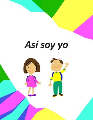 Secuencia
Didáctica
37
Proyecto 1: Descubro mi cuerpo y mi mundo “jugando y creando”
Así soy yo
 