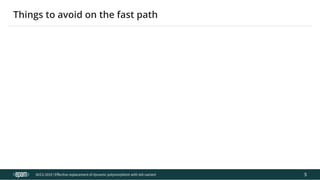 12.04.2019 Effective replacement of dynamic polymorphism with std::variant
file:///C:/repos/cppTrainings/build/out/polymorphism_with_variant/polymorphism_with_variant.html#108 6/108
ACCU 2019 | E ective replacement of dynamic polymorphism with std::variant
Things to avoid on the fast path
5
 