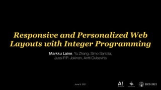 Responsive and Personalized Web
Layouts with Integer Programming
Markku Laine, Yu Zhang, Simo Santala,
Jussi P.P. Jokinen, Antti Oulasvirta
June 9, 2021 EICS 2021
 