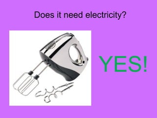 Does it need electricity?
YES!
 