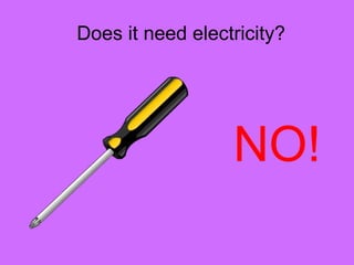 Does it need electricity?
NO!
 