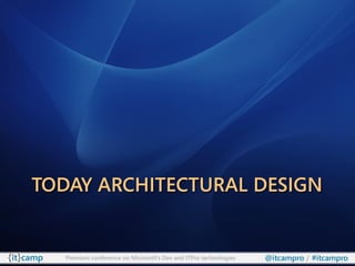 TODAY ARCHITECTURAL DESIGN


   Premium conference on Microsoft’s Dev and ITPro technologies   @itcampro / #itcampro
 