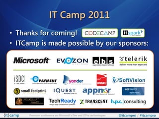 IT Camp 2011
• Thanks for coming!
• ITCamp is made possible by our sponsors:




      Premium conference on Microsoft’s Dev and ITPro technologies   @itcampro / #itcampro
 
