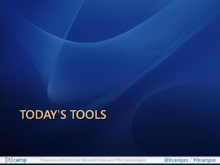 TODAY'S TOOLS


   Premium conference on Microsoft’s Dev and ITPro technologies   @itcampro / #itcampro
 