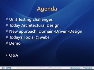 Agenda
# Unit Testing challenges
# Today Architectural Design
# New approach: Domain-Driven-Design
# Today’s Tools (@web)
# Demo

• Q&A

     Premium conference on Microsoft’s Dev and ITPro technologies   @itcampro / #itcampro
 