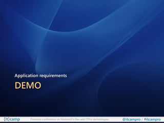 Application requirements

DEMO


       Premium conference on Microsoft’s Dev and ITPro technologies   @itcampro / #itcampro
 