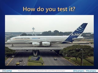 How do you test it?




Premium conference on Microsoft’s Dev and ITPro technologies   @itcampro / #itcampro
 