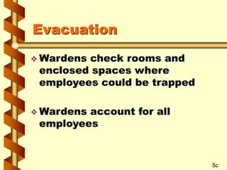 Evacuation
 Wardens check rooms and
enclosed spaces where
employees could be trapped
 Wardens account for all
employees
5c
 