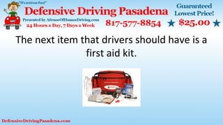 The next item that drivers should have is a
first aid kit.
 