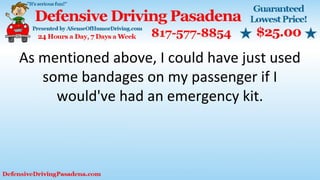 As mentioned above, I could have just used
some bandages on my passenger if I
would've had an emergency kit.
 