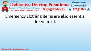 Emergency clothing items are also essential
for your kit.
 