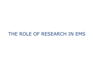 THE ROLE OF RESEARCH IN EMS
 