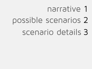 1
2
3
narrative
possible scenarios
scenario details
 