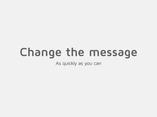 Change the message
As quickly as you can
 