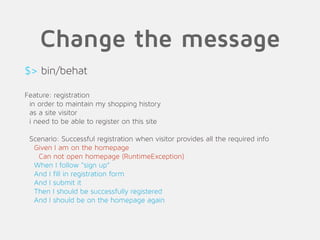 Change the message
$> bin/behat
!
Feature: registration
in order to maintain my shopping history
as a site visitor
i need to be able to register on this site
!
Scenario: Successful registration when visitor provides all the required info
Given I am on the homepage
Can not open homepage (RuntimeException)
When I follow “sign up”
And I fill in registration form
And I submit it
Then I should be successfully registered
And I should be on the homepage again
 