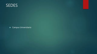 SEDES
 Campus Universitario
 