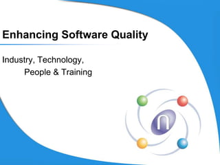 Enhancing Software QualityIndustry, Technology, 	People & Training