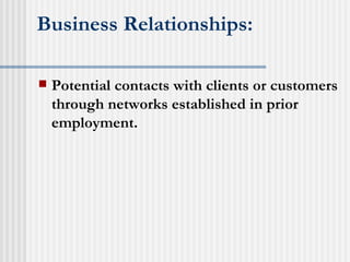 Business Relationships: Potential contacts with clients or customers through networks established in prior employment. 