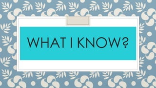 WHAT I KNOW?
 