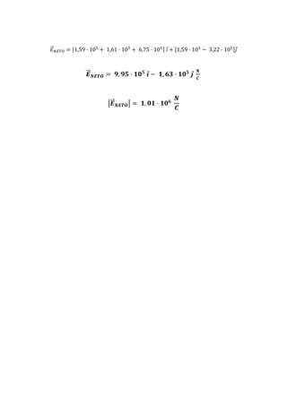 𝐸⃗ 𝑁𝐸𝑇𝑂 = [1,59 · 105
+ 1,61 · 105
+ 6,75 · 105] 𝑖 + [1,59 · 105
− 3,22 · 105]𝑗
𝑬⃗⃗ 𝑵𝑬𝑻𝑶 = 𝟗, 𝟗𝟓 · 𝟏𝟎 𝟓
𝒊 − 𝟏, 𝟔𝟑 · 𝟏𝟎 𝟓
𝒋
𝑵
𝑪
|𝑬⃗⃗ 𝑵𝑬𝑻𝑶| = 𝟏, 𝟎𝟏 · 𝟏𝟎 𝟔
𝑵
𝑪
 