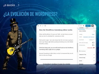 ¿O QUIZÁS …?
¿LA EVOLUCIÓN DE WORDPRESS?
 