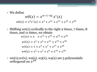 11



• We define




• Shifting w0(x) cyclically to the right 2 times, 7 times, 8
  times, and 11 times, we obtain




• w0(x),w1(x), w2(x), w3(x), w4(x) are 5 polynomials
  orthogonal on
 