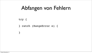 Abfangen von Fehlern
try {
} catch (RangeError e) {
}

Friday 8 November 13

 