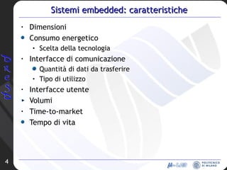 Sistemi embedded: caratteristiche Dimensioni Consumo energetico Scelta della tecnologia Interfacce di comunicazione Quantità di dati da trasferire Tipo di utilizzo Interfacce utente Volumi Time-to-market Tempo di vita 