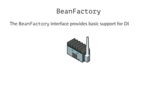 BeanFactory
The BeanFactory interface provides basic support for DI
 