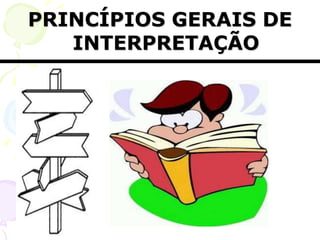 PRINCÍPIOS GERAIS DE
INTERPRETAÇÃO
 