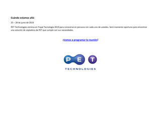 Cuándo estamos allá:
25 – 28 de junio de 2019
PET Technologies estrena en Fispal Tecnología 2019 para conocerse en persona con cada uno de ustedes. Será momento oportuno para encontrar
una solución de sopladora de PET que cumple con sus necesidades.
¡Vamos a programar la reunión!
 