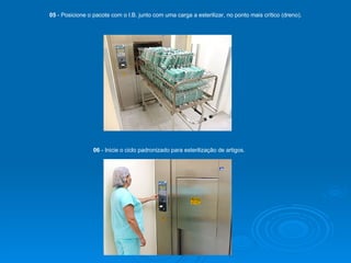 05  - Posicione o pacote com o I.B. junto com uma carga a esterilizar, no ponto mais crítico (dreno). 06  - Inicie o ciclo padronizado para esterilização de artigos. 
