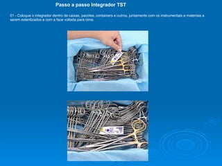 Passo a passo Integrador TST  01 - Coloque o integrador dentro de caixas, pacotes, containers e outros, juntamente com os instrumentais e materiais a serem esterilizados e com a face voltada para cima. 
