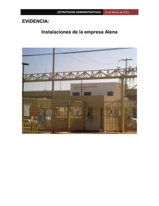 [ESTRATEGIAS ADMINISTRATIVAS] 14 de Marzo de 2012


EVIDENCIA:

       Instalaciones de la empresa Alena
 