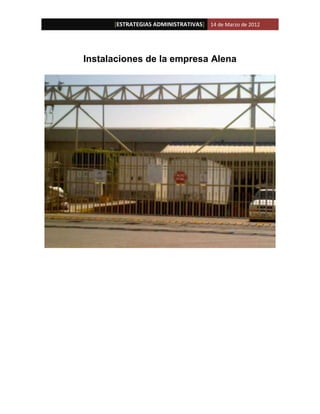 [ESTRATEGIAS ADMINISTRATIVAS] 14 de Marzo de 2012




Instalaciones de la empresa Alena
 
