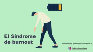 El Síndrome
de burnout Síndrome de agotamiento profesional
 