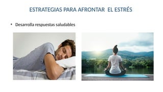ESTRATEGIAS PARA AFRONTAR EL ESTRÉS
• Desarrolla respuestas saludables
 