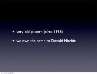 • very old pattern (circa 1968)
                     • we own the name to Donald Mitchie



czwartek, 22 lipca 2010
 