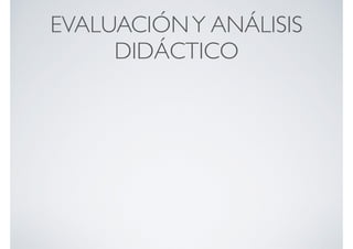 EVALUACIÓNY ANÁLISIS
DIDÁCTICO
 