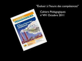 "Évaluer à l'heure des compétences"
Cahiers Pédagogiques
n°491 Octobre 2011
 