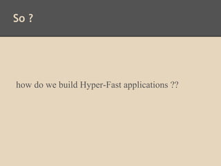 So ?

how do we build Hyper-Fast applications ??

 