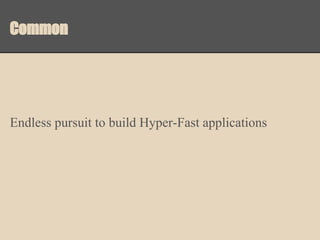 Common

Endless pursuit to build Hyper-Fast applications

 
