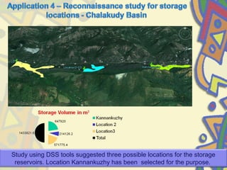 Study using DSS tools suggested three possible locations for the storage
reservoirs. Location Kannankuzhy has been selected for the purpose.
 