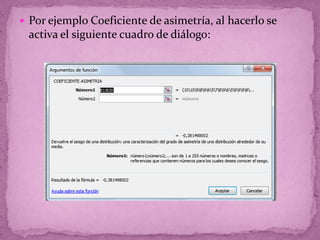 Por ejemplo Coeficiente de asimetría, al hacerlo se
activa el siguiente cuadro de diálogo:
 