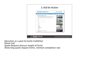 3. Ask for Action
Tools and Training To Get Your Business Online
http://www.expand2web.com/progressive
Education as a goal (to build credibility)
Phone Call
Quote Request (discuss length of form)
Show long quote request forms, mention completion rate
 