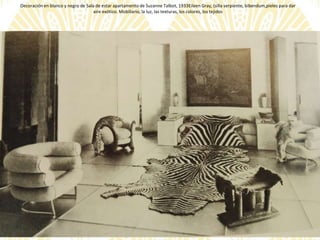 Decoración en blanco y negro de Sala de estar apartamento de Suzanne Talbot, 1933Eileen Gray, (silla serpiente, bibendum,pieles para dar
aire exótico. Mobiliario, la luz, las texturas, los colores, los tejidos
 