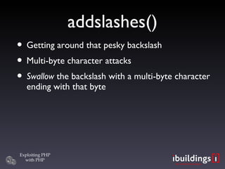 addslashes()‏ Getting around that pesky backslash Multi-byte character attacks Swallow  the backslash with a multi-byte character ending with that byte 