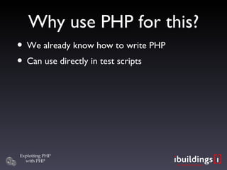 Why use PHP for this? We already know how to write PHP Can use directly in test scripts 