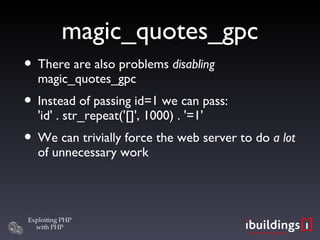 magic_quotes_gpc There are also problems  disabling  magic_quotes_gpc Instead of passing id=1 we can pass: 'id' . str_repeat('[]', 1000) . '=1' We can trivially force the web server to do  a lot  of unnecessary work 